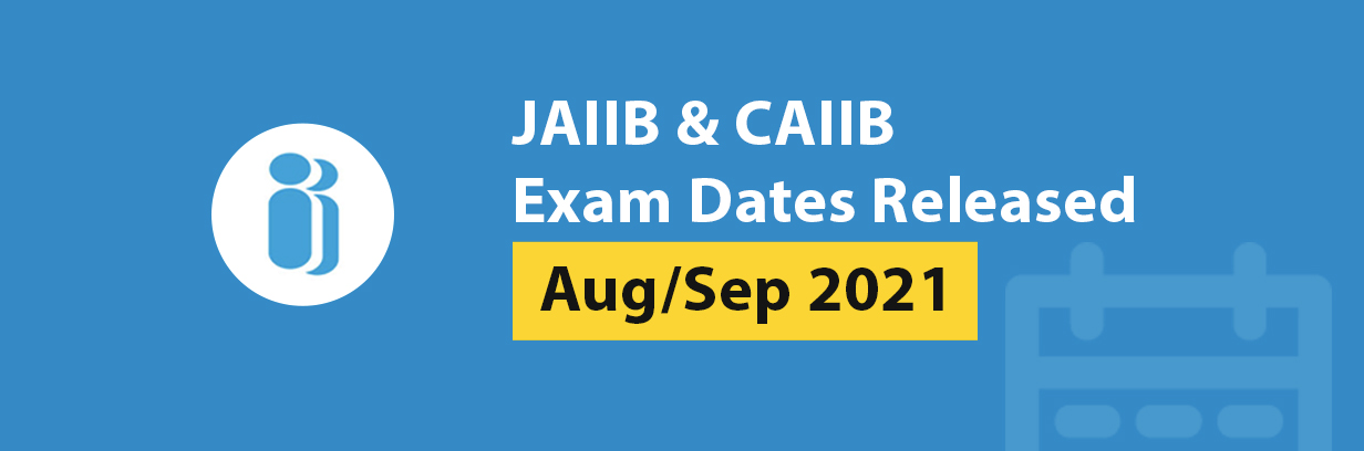 JAIIB/CAIIB Exam Dates (Aug - Sep 2021)